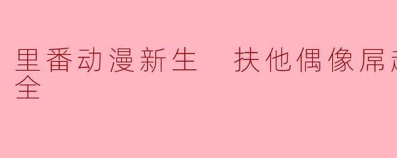 里番动漫新生 扶他偶像屌超大！2集全